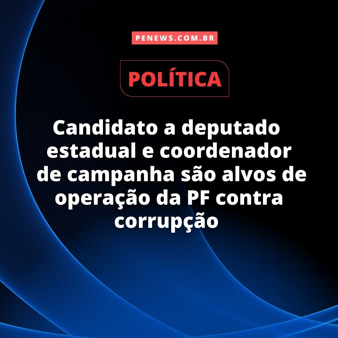 Candidato a deputado estadual e coordenador de campanha são alvos de operação da PF contra corrupção